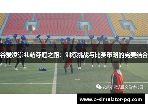 谷爱凌崇礼站夺冠之路：训练挑战与比赛策略的完美结合