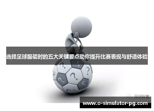选择足球服装时的五大关键要点助你提升比赛表现与舒适体验