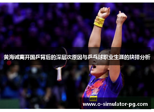 黄海诚离开国乒背后的深层次原因与乒乓球职业生涯的抉择分析